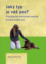 Jaký typ je váš pes? - Přizpůsobte tréninkové metody povaze svého psa - Denise Fenzi - Psi Jaký typ je váš pes? - Přizpůsobte tréninkové metody povaze svého psa
