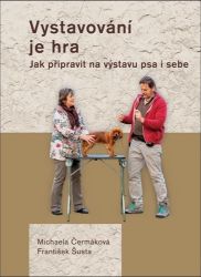 Vystavování je hra - Jak připravit na výstavu psa i sebe - František Šusta - Psi Vystavování je hra - Jak připravit na výstavu psa i sebe
