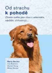 Od strachu k pohodě - Zbavte svého psa obav z veterináře, návštěv, ohňostrojů… - Marty Becker,kolektiv autorů,Wailani Sung,Lisa Radosta,Mikkel Becker - Psi Od strachu k pohodě - Zbavte svého psa obav z veterináře, návštěv, ohňostrojů…