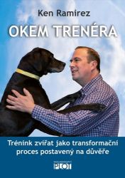 Okem trenéra - Trénink zvířat jako transformační proces postavený na důvěře Okem trenéra - Trénink zvířat jako transformační proces postavený na důvěře