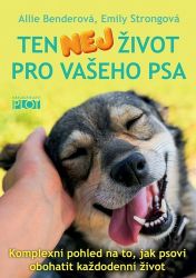 Ten nej život pro vašeho psa - Komplexní pohled na to, jak psovi obohatit každodenní život Ten nej život pro vašeho psa - Komplexní pohled na to, jak psovi obohatit každodenní život