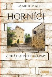 Horníci z Châteauneuf-du-Pape - Marek Mahler - Česká a slovenská beletrie Horníci z Châteauneuf-du-Pape