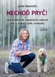 Nechoď pryč! - Jak překonat separační úzkost psa a získat zpět svobodu - Julie Naismith - Psi Nechoď pryč! - Jak překonat separační úzkost psa a získat zpět svobodu