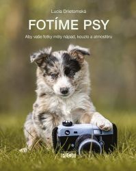 Fotíme psy - Aby vaše fotky měly nápad, Fotíme psy - Aby vaše fotky měly nápad,