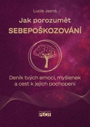 Jak porozumět sebepoškozování - Deník tvých emocí, myšlenek a cest k jejich pochopení - Psychologie Jak porozumět sebepoškozování - Deník tvých emocí, myšlenek a cest k jejich pochopení