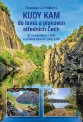 Kudy kam do lomů a pískoven středních Čech - 22 neobyčejných výletů za příběhy kamene, pís Kudy kam do lomů a pískoven středních Čech - 22 neobyčejných výletů za příběhy kamene, pís