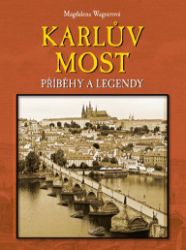 Karlův most - Příběhy a legendy - Magdalena Wagnerová - Dějiny umění Karlův most - Příběhy a legendy