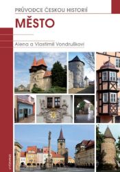 Město / Průvodce českou historií - Vlastimil Vondruška,Alena Vondrušková - Dějiny českého národa Město / Průvodce českou historií