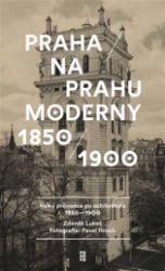 Praha na prahu moderny - Velký průvodce po architektuře 1850-1900 Praha na prahu moderny - Velký průvodce po architektuře 1850-1900