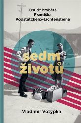 Sedm životů - Osudy hraběte Františka Podstatzkého-Lichtensteina Sedm životů - Osudy hraběte Františka Podstatzkého-Lichtensteina