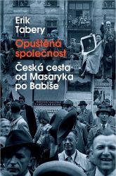 Opuštěná společnost - Česká cesta od Masaryka po Babiše - Erik Tabery - Společnost a politika Opuštěná společnost - Česká cesta od Masaryka po Babiše