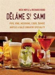 Děláme si sami pivo, víno, medovinu, cider, šumivé nápoje a další unikátní speciality - Richard Hood,Nick Moyle - Nápoje a koktejly Děláme si sami pivo, víno, medovinu, cider, šumivé nápoje a další unikátní speciality
