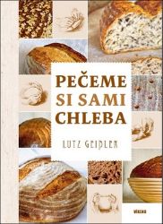 Pečeme si sami chleba - Lutz Geisler - Pečení, moučníky a dorty Pečeme si sami chleba