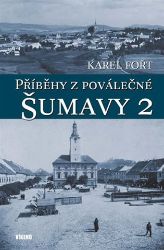 Příběhy z poválečné Šumavy 2 - Karel Fořt - Literatura faktu Příběhy z poválečné Šumavy 2