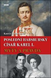 Poslední habsburský císař Karel. - Mýty a pravda Poslední habsburský císař Karel. - Mýty a pravda