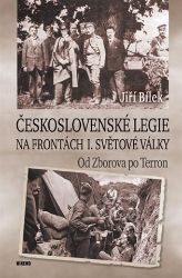 Československé legie na frontách I. světové války - Od Zborova po Terron - Jiří Bílek - Literatura faktu Československé legie na frontách I. světové války - Od Zborova po Terron