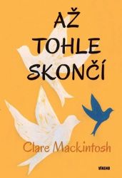 Až tohle skončí - Clare Mackintosh - Romány Až tohle skončí