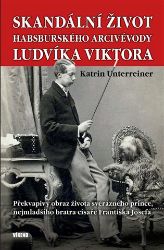 Skandální život habsburského arcivévody Ludvíka Viktora - Překvapivý obraz života svérázné - Katrin Unterreiner - Biografie a autobiografie Skandální život habsburského arcivévody Ludvíka Viktora - Překvapivý obraz života svérázného prince, nejmladšího bratra císaře Františka Josefa