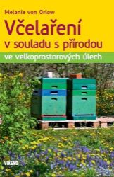 Včelaření v souladu s přírodou ve velkoprostorových úlech - Melanie von Orlow - Chovatelství Včelaření v souladu s přírodou ve velkoprostorových úlech