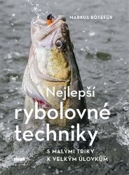 Nejlepší rybolovné techniky - S malými triky k velkým úlovkům - Markus Bötefür - Hobby Nejlepší rybolovné techniky - S malými triky k velkým úlovkům