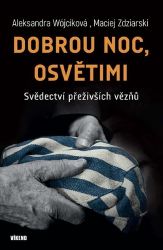 Dobrou noc, Osvětimi - Svědectví přeživších vězňů - Maciej Zdziarski,Aleksandra Wójcik - Druhá světová válka Dobrou noc, Osvětimi - Svědectví přeživších vězňů