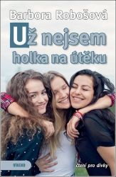 Už nejsem holka na útěku - Barbora Robošová - Romány pro dívky Už nejsem holka na útěku