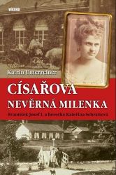 Císařova nevěrná milenka - František Josef I. a herečka Kateřina Schrattová - Katrin Unterreiner - Literatura faktu Císařova nevěrná milenka - František Josef I. a herečka Kateřina Schrattová