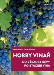 Hobby vinař - Od výsadby révy po stáčení vína - Frank Förster,Gerd Ulrich - Hobby Hobby vinař - Od výsadby révy po stáčení vína