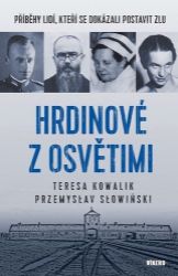 Hrdinové z Osvětimi - Příběhy lidí, kteří se dokázali postavit zlu - Teresa Kowalik,Przemysław Słowiński - Druhá světová válka Hrdinové z Osvětimi - Příběhy lidí, kteří se dokázali postavit zlu