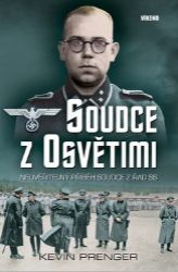 Soudce z Osvětimi - Neuvěřitelný příběh soudce z řad SS - Kevin Prenger - Druhá světová válka Soudce z Osvětimi - Neuvěřitelný příběh soudce z řad SS