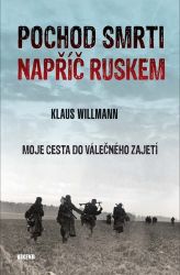 Pochod smrti napříč Ruskem - Moje cesta do válečného zajetí - Klaus Willmann - Druhá světová válka Pochod smrti napříč Ruskem - Moje cesta do válečného zajetí