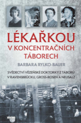 Lékařkou v koncentračních táborech - Barbara Rylko-Bauer - Druhá světová válka Lékařkou v koncentračních táborech