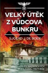 Velký útěk z Vůdcova bunkru - Osudy nacistických pohlavárů třetí říše Velký útěk z Vůdcova bunkru - Osudy nacistických pohlavárů třetí říše