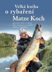Velká kniha o rybaření - Matze Koch - Ryby Velká kniha o rybaření - Nejlepší rady a triky pro jakoukoliv roční dobu a techniku