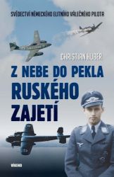 Z nebe do pekla ruského zajetí - Christian Huber - Druhá světová válka Z nebe do pekla ruského zajetí