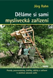 Děláme si sami myslivecká zařízení - Posedy, pozorovatelny, žebříky, záštity a zařízení k - Jörg Rahn - Hobby Děláme si sami myslivecká zařízení - Posedy, pozorovatelny, žebříky, záštity a zařízení k