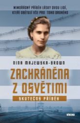 Zachráněna z Osvětimi - Mimořádný příběh lásky dvou lidí, kteří obětují vše pro toho druhé - Nina Majewska-Brown - Biografie a autobiografie Zachráněna z Osvětimi - Mimořádný příběh lásky dvou lidí, kteří obětují vše pro toho druhé