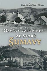 Ozvěny vzpomínek ze staré Šumavy - Ivana Šafránková - Literatura faktu Ozvěny vzpomínek ze staré Šumavy