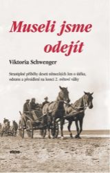 Museli jsme odejít - Strastiplné příběhy deseti německých žen o útěku, odsunu a přesídlení - Viktoria Schwenger - Druhá světová válka Museli jsme odejít - Strastiplné příběhy deseti německých žen o útěku, odsunu a přesídlení