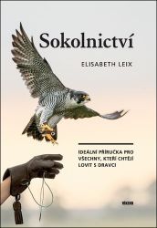 Sokolnictví - Ideální příručka pro všechny, kteří chtějí lovit s dravci