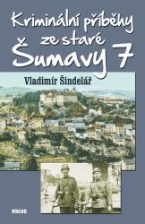 Kriminální příběhy ze staré Šumavy 7 - Vladimír Šindelář - České a slovenské detektivky Kriminální příběhy ze staré Šumavy 7