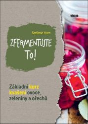 Zfermentujte to! - Základní kurz kvašení ovoce, zeleniny a ořechů - Kuchařky a nápoje Zfermentujte to! - Základní kurz kvašení ovoce, zeleniny a ořechů