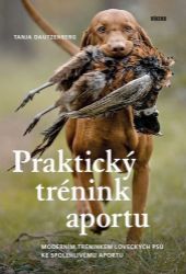 Praktický trénink aportu - Moderním tréninkem loveckých psů ke spolehlivému aportu - Tanja Dautzenberg - Psi Praktický trénink aportu - Moderním tréninkem loveckých psů ke spolehlivému aportu