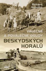 Válečné a poválečné osudy beskydských horalů - Richard Sobotka - Literatura faktu Válečné a poválečné osudy beskydských horalů