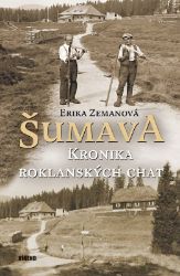 Šumava - Kronika roklanských chat - Erika Zemanová - Literatura faktu Šumava - Kronika roklanských chat