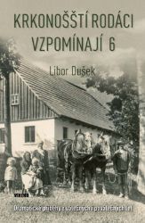 Krkonošští rodáci vzpomínají 6 - Dramatické příběhy z válečných i poválečných let - Libor Dušek - Literatura faktu Krkonošští rodáci vzpomínají 6 - Dramatické příběhy z válečných i poválečných let
