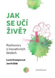 Jak se učí živě - Rozhovory o inovativních školách