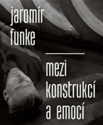 Jaromír Funke - Mezi konstrukcí a emocí Jaromír Funke - Mezi konstrukcí a emocí