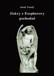 Jiskry z Eosphorovy pochodně - Josef Veselý - Esoterika a duchovno Jiskry z Eosphorovy pochodně