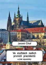 Ve službách našich prvních prezidentů a jiné vzpomínky - Jaromír Čihař - Literatura faktu Ve službách našich prvních prezidentů a jiné vzpomínky